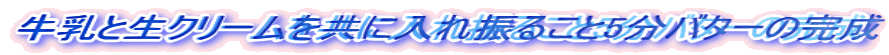 牛乳と生クリームを共に入れ振ること5分バターの完成