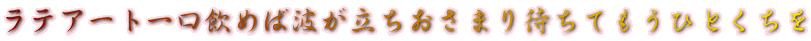 ラテアート一口飲めば波が立ちおさまり待ちてもうひとくちを