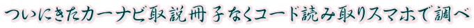 ついにきたカーナビ取説冊子なくコード読み取りスマホで調べ 